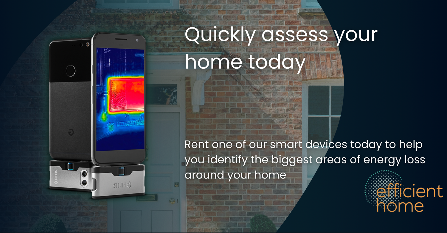 Try one of our smart devices to assess your home's efficiency today. Follow our advice to improve your home's efficiency and reduce your energy bills